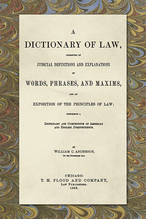 Item #18493 A Dictionary of Law, Consisting of Judicial Definitions and. William C. Anderson.