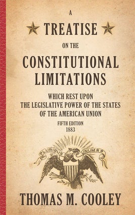 Item #21529 A Treatise on the Constitutional Limitations Which Rest Upon the. Thomas M. Cooley