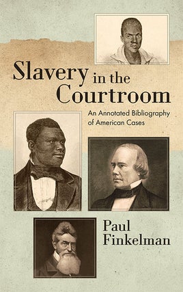 Item #21531 Slavery in the Courtroom: An Annotated Bibliography of American Cases. Paul Finkelman