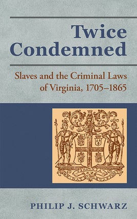 Item #21752 Twice Condemned: Slaves and the Criminal Laws of Virginia. Philip J. Schwarz