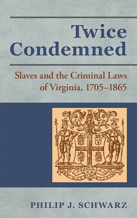 Item #21752 Twice Condemned: Slaves and the Criminal Laws of Virginia. Philip J. Schwarz.