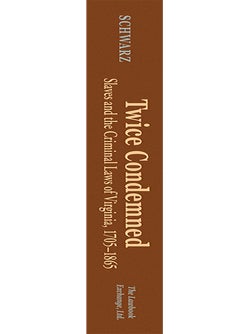 Twice Condemned: Slaves and the Criminal Laws of Virginia