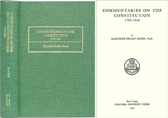 Item #23898 Commentaries on the Constitution 1790-1860. Elizabeth Kelley Bauer.