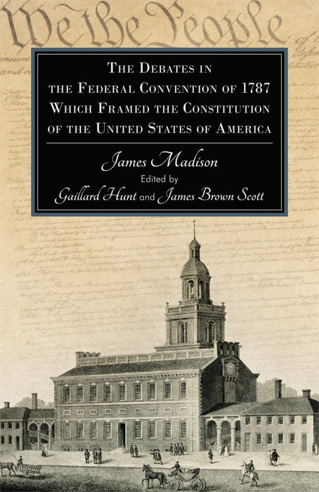 Item #24014 The Debates in the Federal Convention of 1787 Which Framed the. Gaillard. James Scott Brown Hunt.