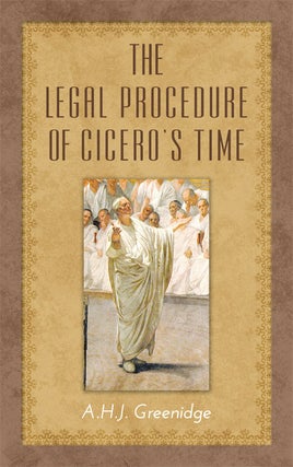 Item #26037 The Legal Procedure of Cicero's Time. A. H. J. Greenidge