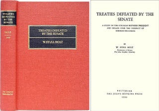 Item #26853 Treaties Defeated by the Senate. A Study of the Struggle Between. W. Stull Holt