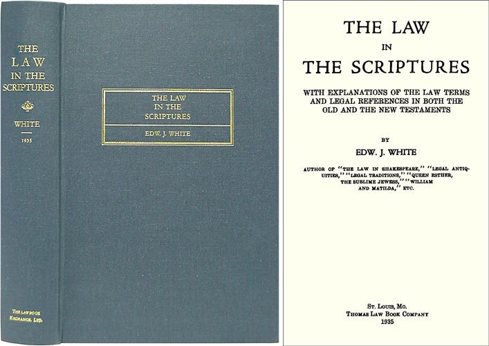 Item #26995 The Law in the Scriptures With Explanations of the Law Terms. Edward J. White.