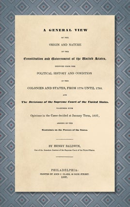 Item #27876 A General View of the Origin and Nature of the Constitution and. Henry Baldwin