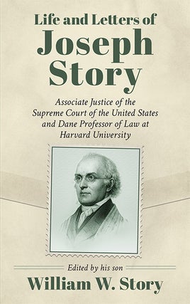 Life and Letters of Joseph Story, Associate Justice of the Supreme...
