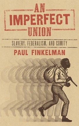 Item #28529 An Imperfect Union: Slavery, Federalism and Comity. Paul Finkelman