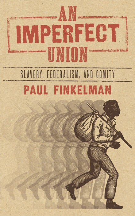 Item #28529 An Imperfect Union: Slavery, Federalism and Comity. Paul Finkelman.