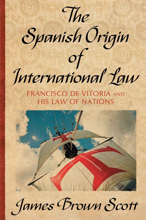 Item #28762 The Spanish Origin of International Law. Francisco De Vitoria and His. James Brown Scott.