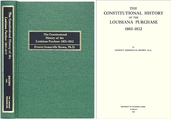 Item #29281 The Constitutional History of the Louisiana Purchase 1803-1812. Everett S. Brown.