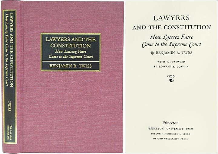 Item #32384 Lawyers and the Constitution: How Laissez Faire Came to the Supreme. Benjamin R. Twiss, Edward S. Corwin, foreword.