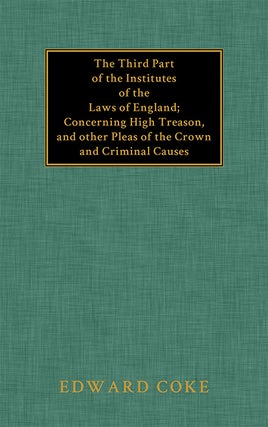 Item #32406 The Third Part of the Institutes of the Laws of England: Concerning. Sir Edward Coke