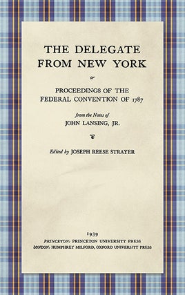 Item #33631 The Delegate from New York or Proceedings of the Federal Convention. John Lansing,...
