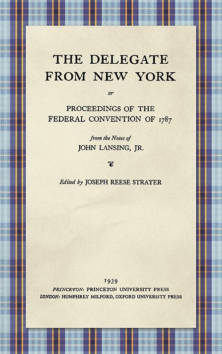 Item #33631 The Delegate from New York or Proceedings of the Federal Convention. John Lansing, Jr.: Joseph Reese Strayer.
