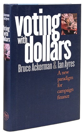 Item #34433 Voting With Dollars: A New Paradigm for Campaign Finance. Bruce Ackerman, Ian Ayres