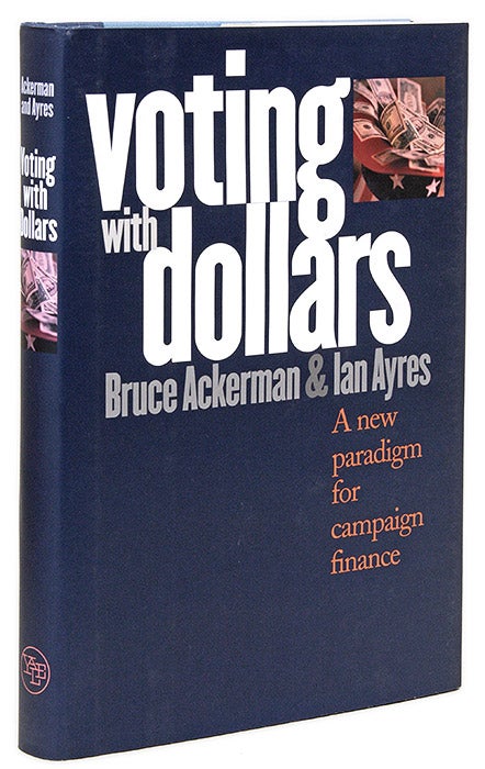 Item #34433 Voting With Dollars: A New Paradigm for Campaign Finance. Bruce Ackerman, Ian Ayres.