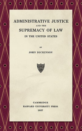 Item #36362 Administrative Justice and the Supremacy of Law. John Dickinson