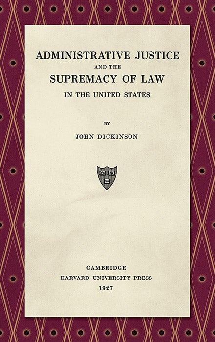 Item #36362 Administrative Justice and the Supremacy of Law. John Dickinson.