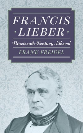 Item #36520 Francis Lieber: Nineteenth Century Liberal. Frank Freidel