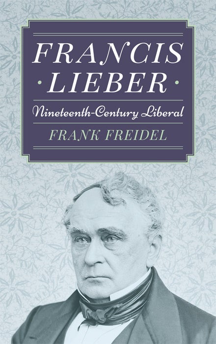 Item #36520 Francis Lieber: Nineteenth Century Liberal. Frank Freidel.