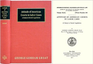 Item #36534 Attitude of American Courts in Labor Cases: A Study in Social. George Gorham Groat