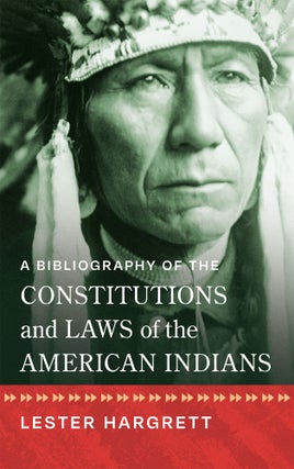 Item #36548 A Bibliography of the Constitutions and Laws of the American Indians. Lester...