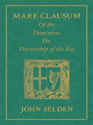 Item #36551 Mare Clausum. Of the Dominion, or, Ownership of the Sea. Two Books:. John Selden