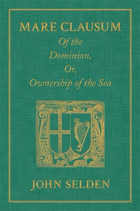 Item #36551 Mare Clausum. Of the Dominion, or, Ownership of the Sea. Two Books:. John Selden