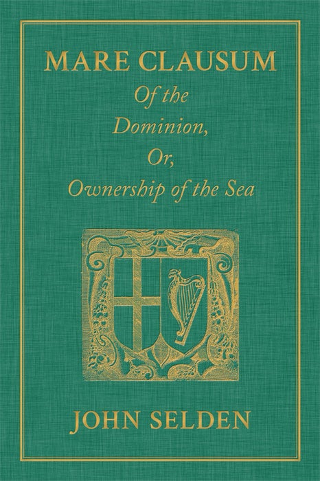 Item #36551 Mare Clausum. Of the Dominion, or, Ownership of the Sea. Two Books:. John Selden.