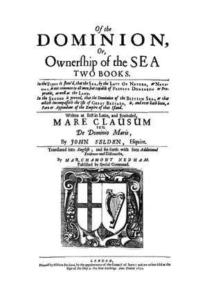 Mare Clausum. Of the Dominion, or, Ownership of the Sea. Two Books:...