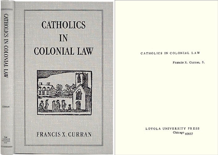 Item #36562 Catholics in Colonial Law. Francis X. Curran.