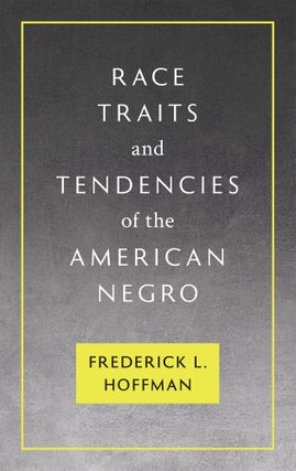 Item #36566 Race Traits and Tendencies of the American Negro. Frederick L. Hoffman, Paul...