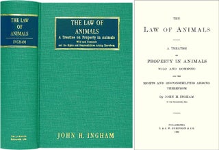 Item #36571 The Law of Animals. A Treatise on Property in Animals Wild and the. John H. Ingham