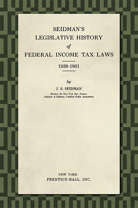 Item #36592 Seidman's Legislative History of 46802Federal Income... Tax Laws 1938-. Jacob S. Seidman