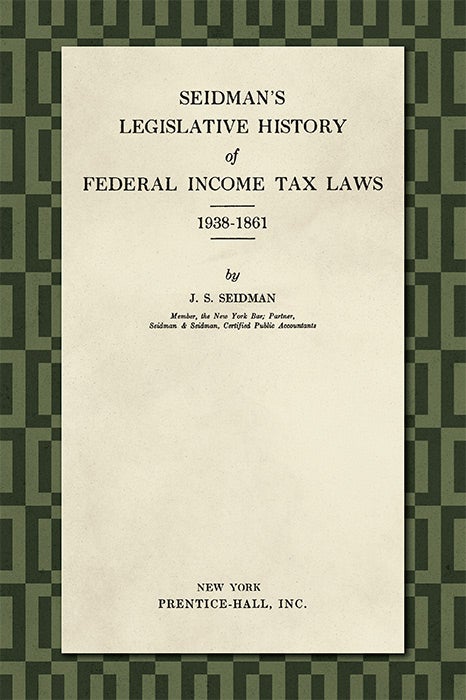 Item #36592 Seidman's Legislative History of 46802Federal Income... Tax Laws 1938-. Jacob S. Seidman.