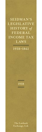 Seidman's Legislative History of 46802Federal Income... Tax Laws 1938-