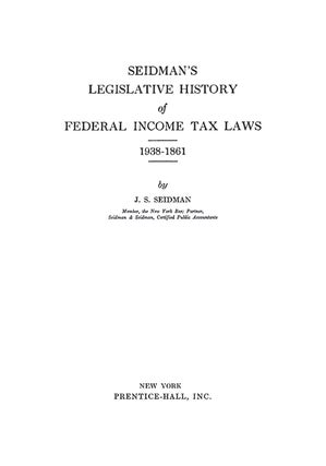 Seidman's Legislative History of 46802Federal Income... Tax Laws 1938-