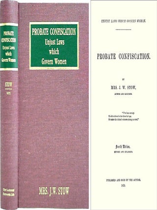 Item #36596 Probate Confiscation: Unjust Laws which Govern Women. 4th rev. ed. J. W Stow