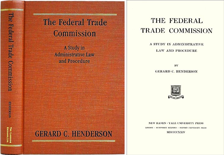 Item #36613 The Federal Trade Commission: A Study in Administrative Law and. Gerard C. Henderson.