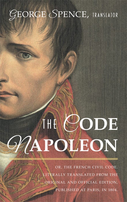 Item #37376 The Code Napoleon; Or, the French Civil Code. George Spence.