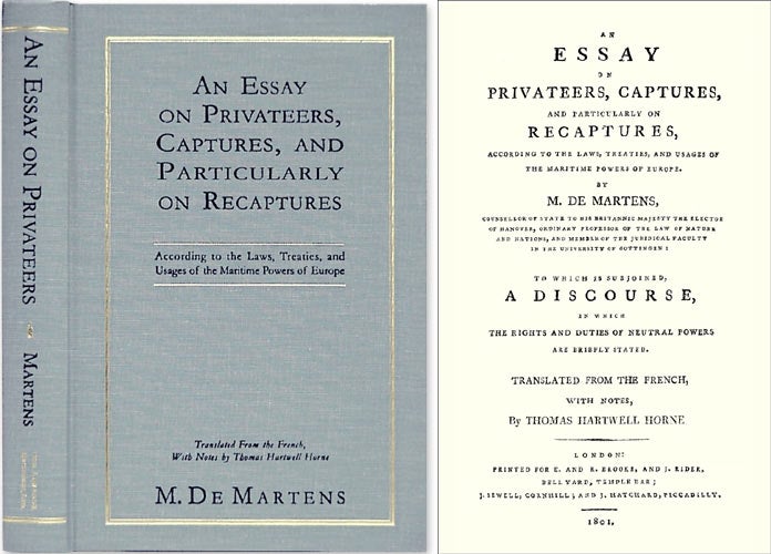 Item #38150 An Essay on Privateers, Captures, and Particularly on Recaptures. Georg Friedrich von Martens, T H. Horne, trans.