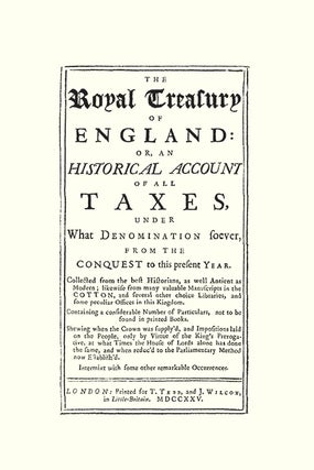 The Royal Treasury of England Or An Historical Account of All Taxes...