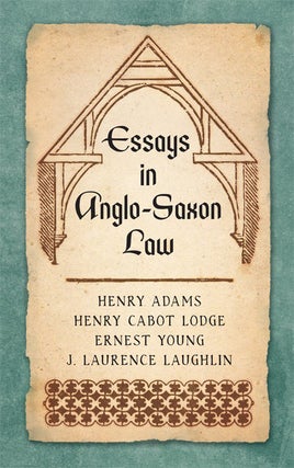 Item #38762 Essays in Anglo-Saxon Law. Henry Adams, Henry Cabot Lodge