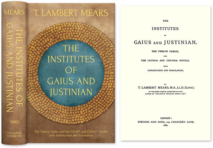 Item #38763 The Institutes of Gaius and Justinian, The Twelve Tables, and the. T. Lambert Mears, Gaius.