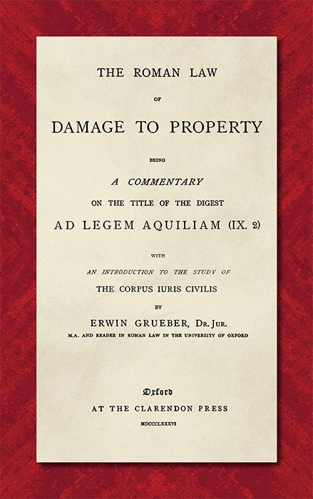 Item #39892 The Roman Law of Damage to Property. Being a Commentary on Title of. Erwin Grueber.