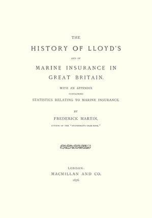 The History of Lloyd's and of Marine Insurance in Great Britain...