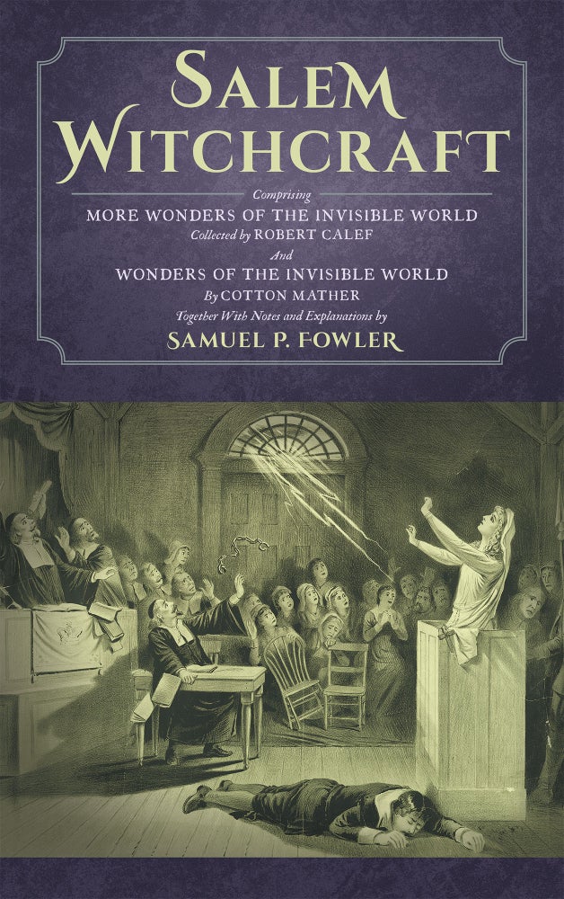 Item #40701 Salem Witchcraft; Comprising More Wonders of the Invisible World. Samuel P. Fowler, Ed., Cotton Mather, R. Calef.